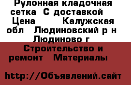 Рулонная кладочная сетка! С доставкой!  › Цена ­ 53 - Калужская обл., Людиновский р-н, Людиново г. Строительство и ремонт » Материалы   